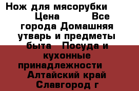 Нож для мясорубки zelmer › Цена ­ 300 - Все города Домашняя утварь и предметы быта » Посуда и кухонные принадлежности   . Алтайский край,Славгород г.